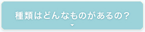 種類はどんなものがあるの？