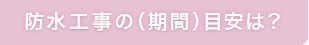 防水工事の（期間）目安は？
