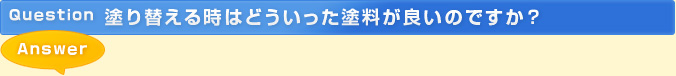 塗り替える時はどういった塗料が良いのですか？