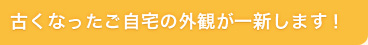 古くなったご自宅の外観が一新します！